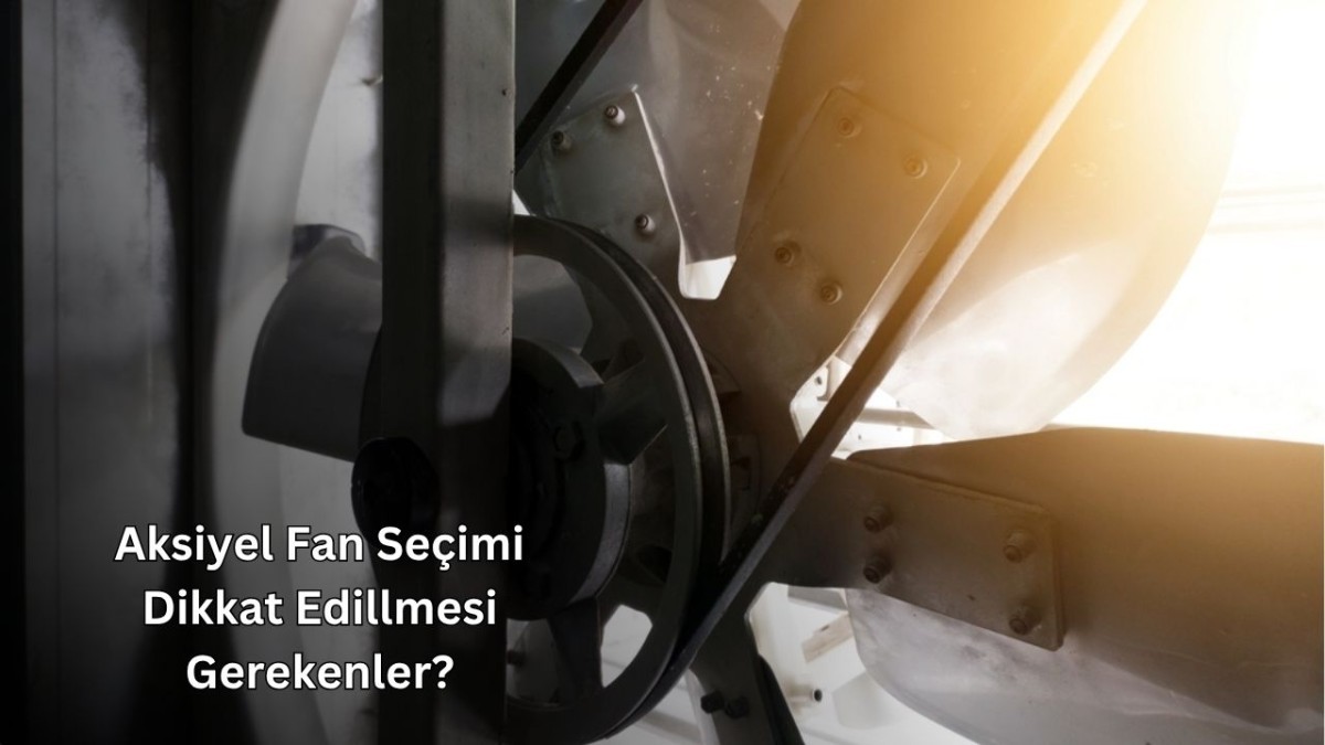 Aksiyel Fan Seçimi Dikkat Edillmesi Gerekenler?