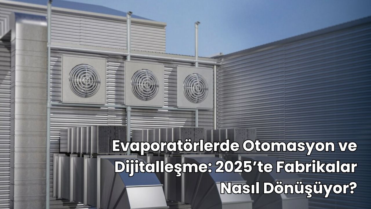 Evaporatörlerde Otomasyon ve Dijitalleşme: 2025’te Fabrikalar Nasıl Dönüşüyor?