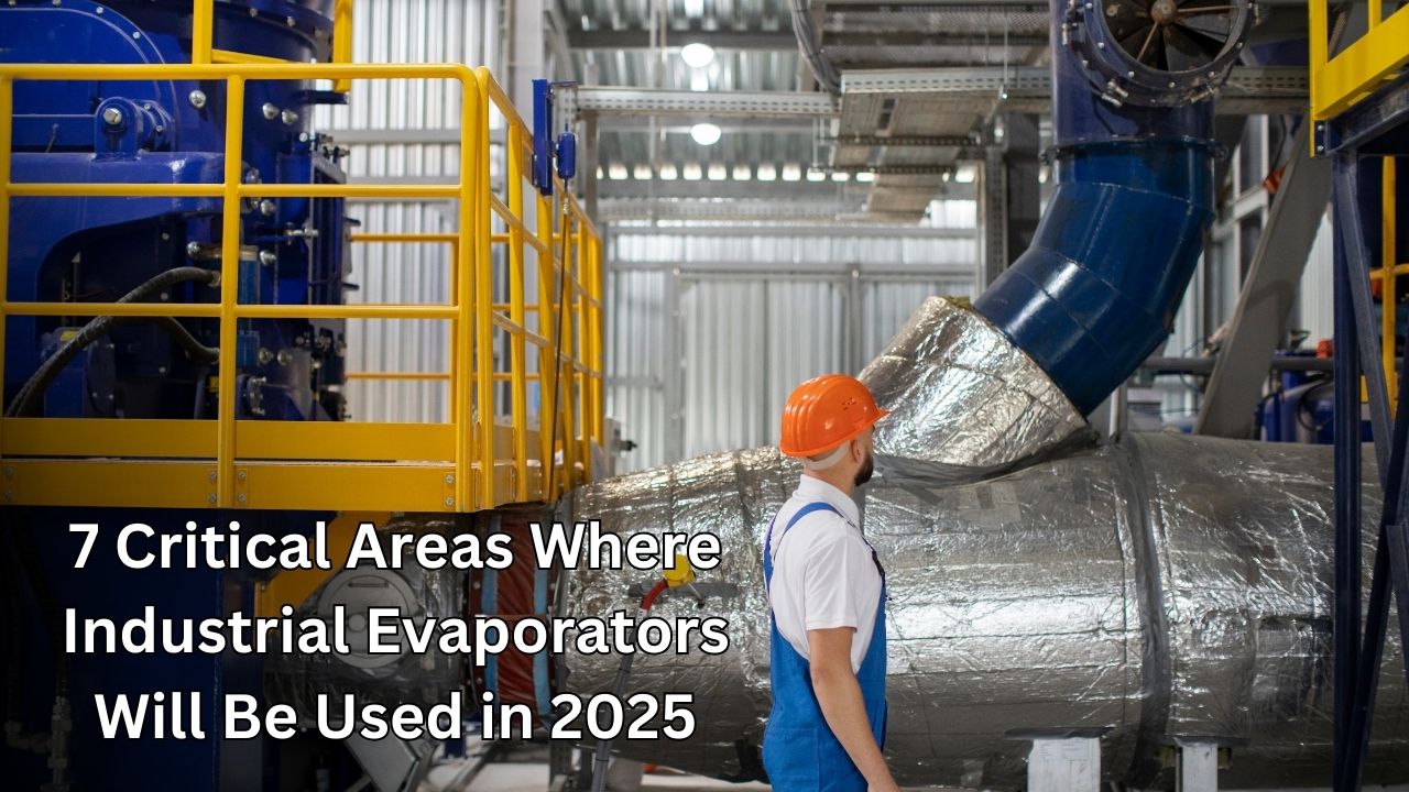 7 Critical Areas Where Industrial Evaporators Will Be Used in 2025