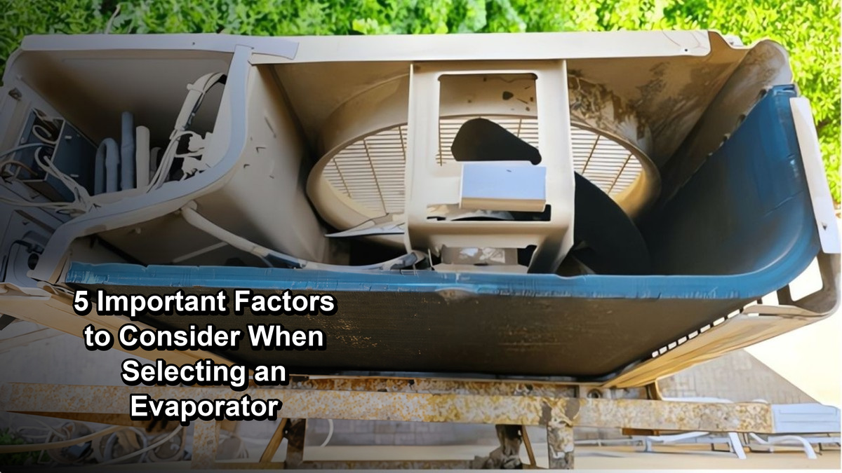 5 Important Factors to Consider When Selecting an Evaporator