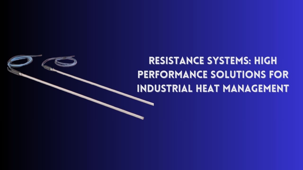 Resistance Systems: High Performance Solutions for Industrial Heat Management