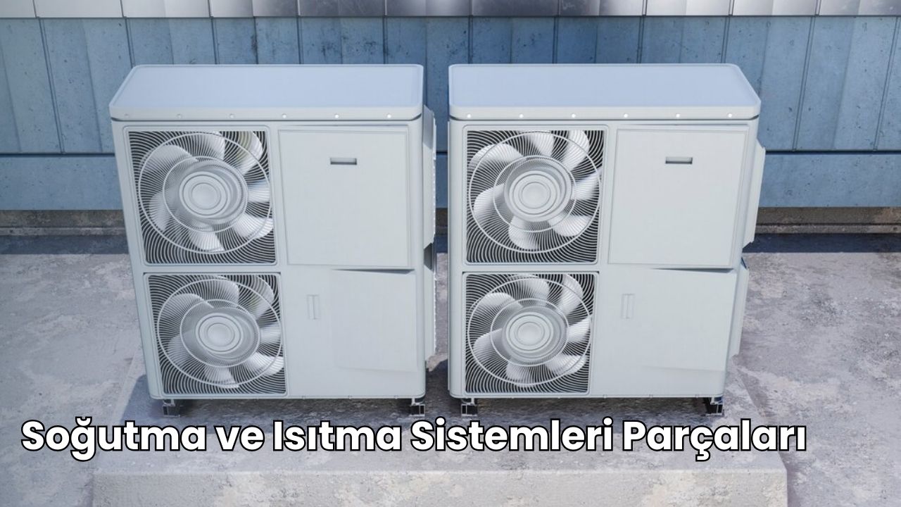 Soğutma ve Isıtma Sistemleri Parçaları