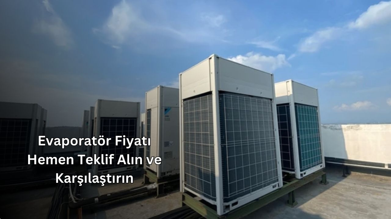 Evaporatör Fiyatı Hemen Teklif Alın ve Karşılaştırın