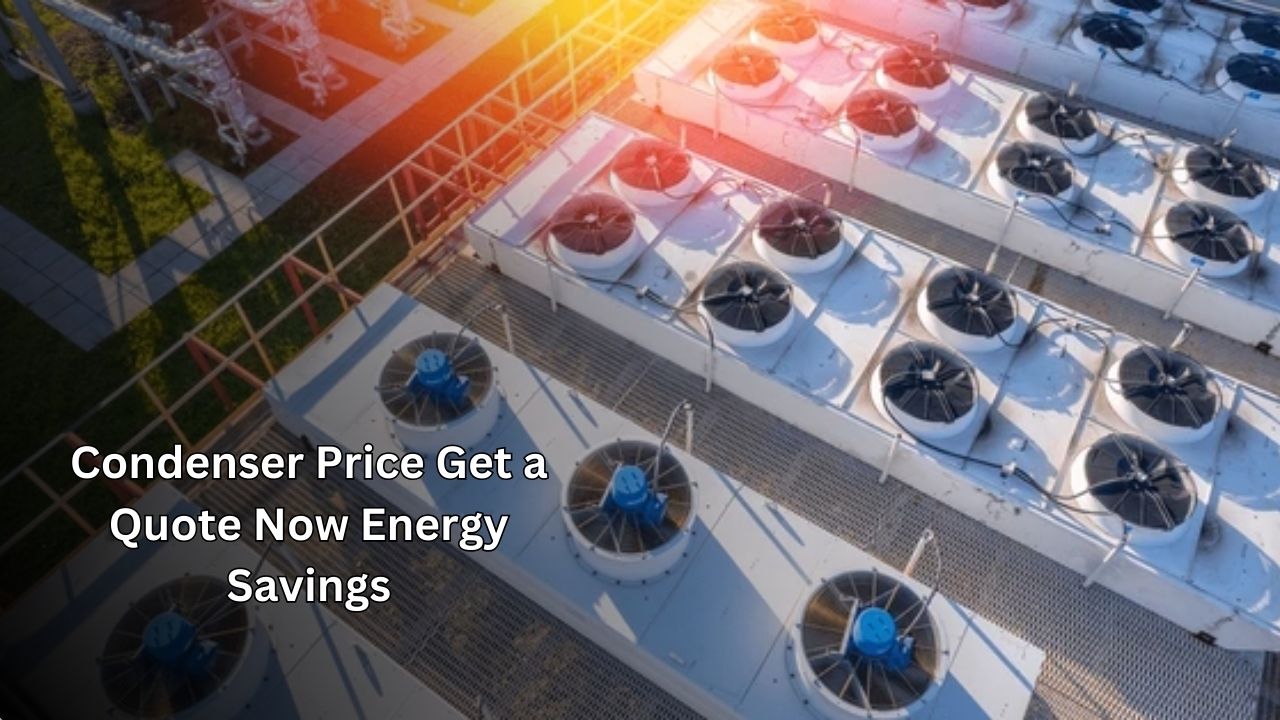 Condenser Price Get a Quote Now Energy Saving