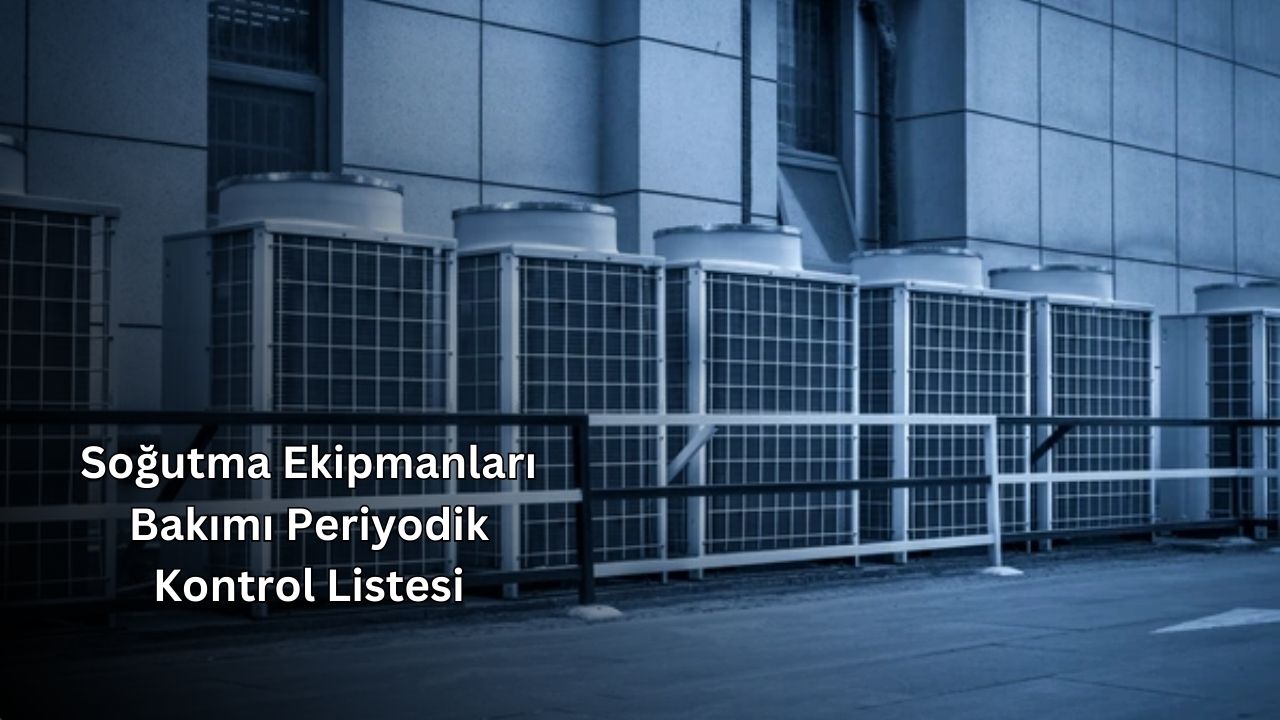 Soğutma Ekipmanları Bakımı Periyodik Kontrol Listesi 2025