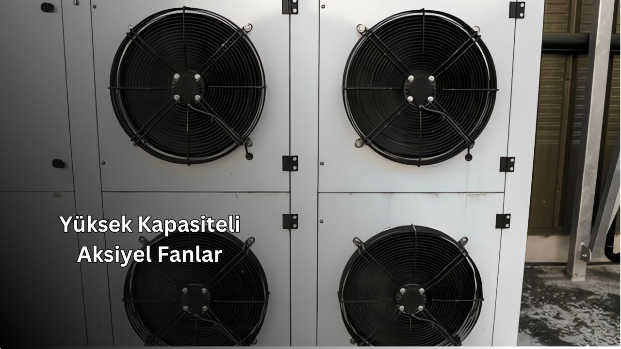 Yüksek Kapasiteli Aksiyal Fanlar