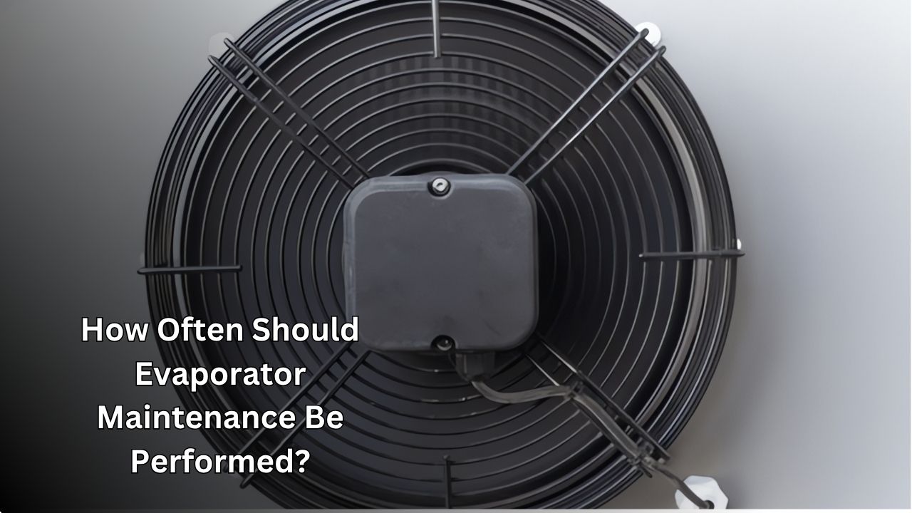 How Often Should Evaporator Maintenance Be Performed?