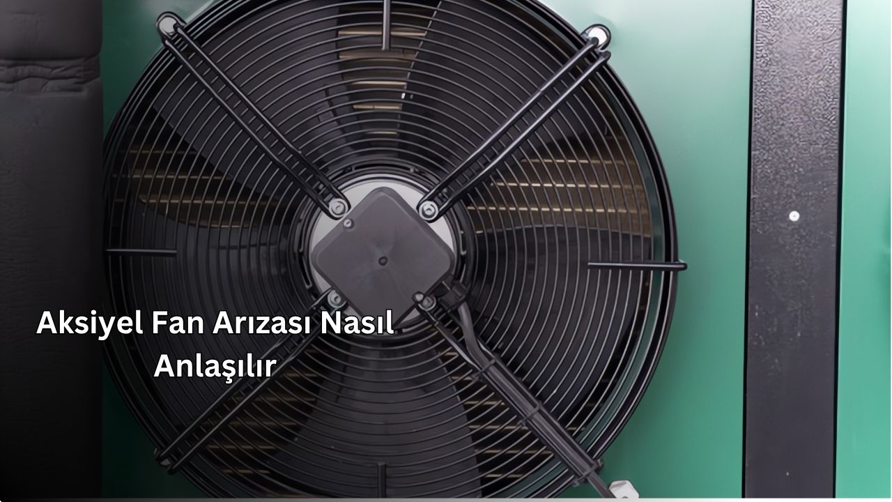 Aksiyel Fan Arızası Nasıl Anlaşılır