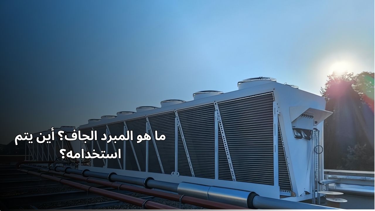 ما هو المبرد الجاف؟ أين يتم استخدامه؟ ما هو المبرد الجاف؟ أين يتم استخدامه؟