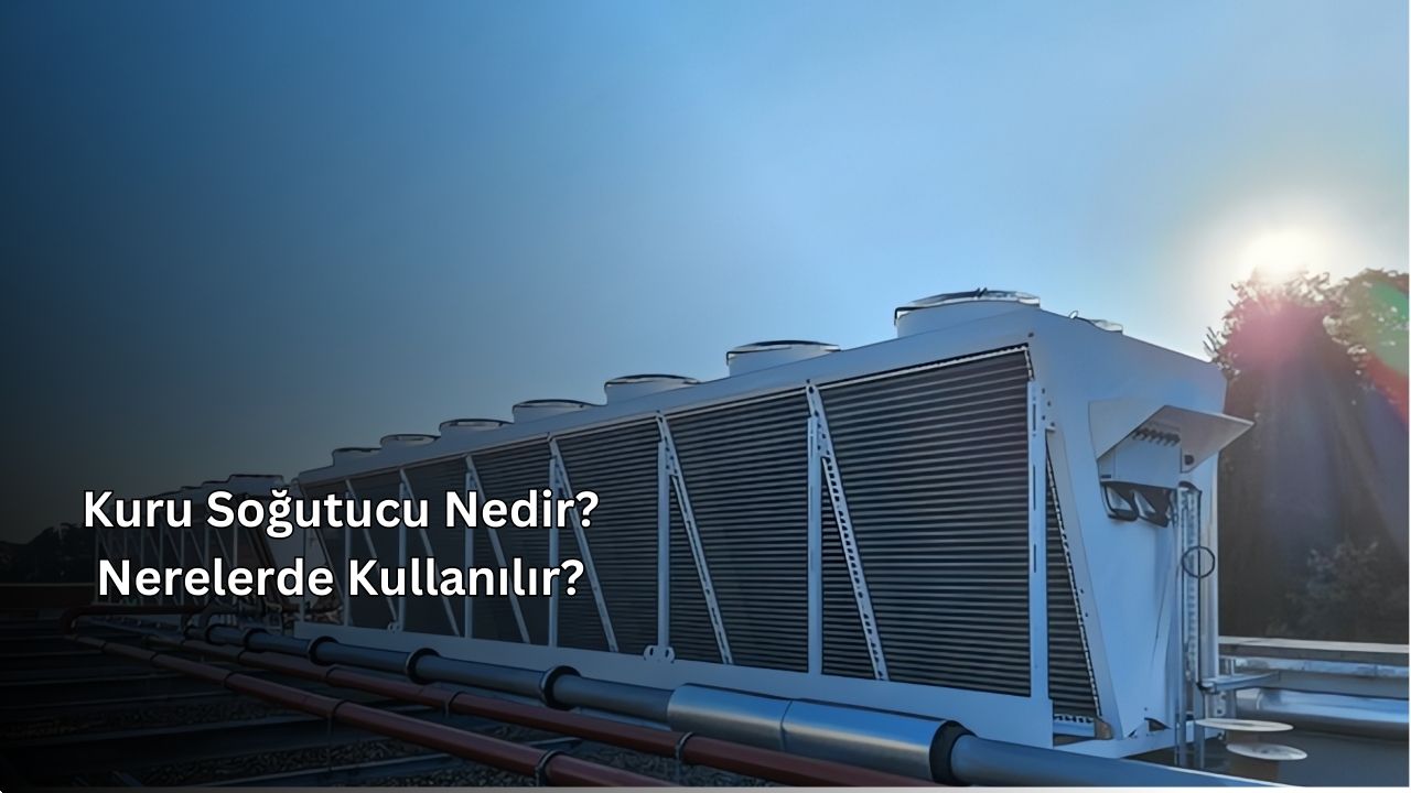 Kuru Soğutucu Nedir? Nerede Kullanılır? Kuru Soğutucu Nedir? Nerede Kullanılır?