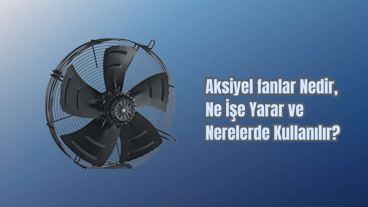 Aksiyel fanlar Nedir, Ne İşe Yarar ve Nerelerde Kullanılır?