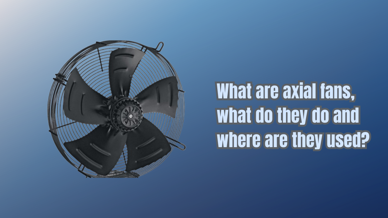 What are axial fans, what do they do and where are they used?