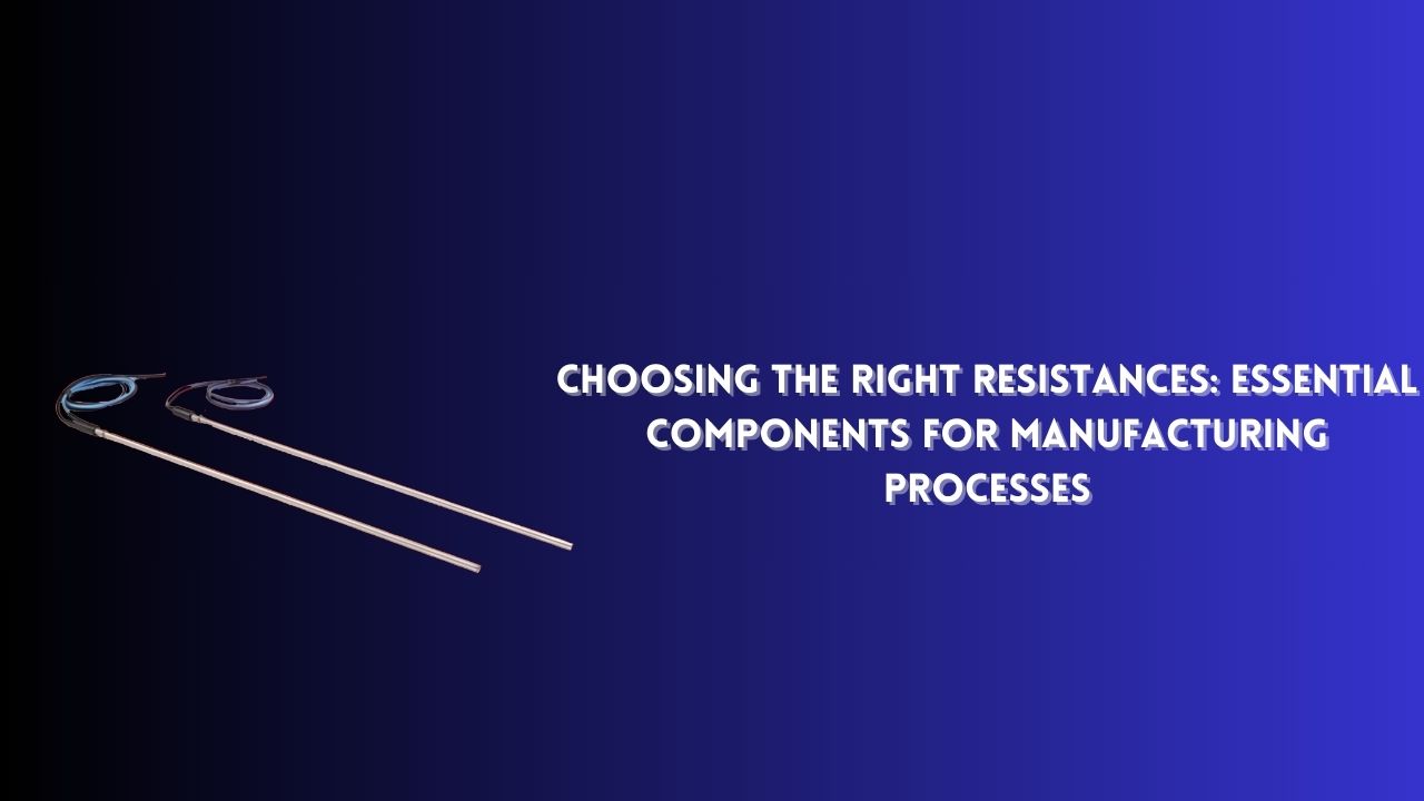 Choosing the Right Resistances: Essential Components for Manufacturing Processes