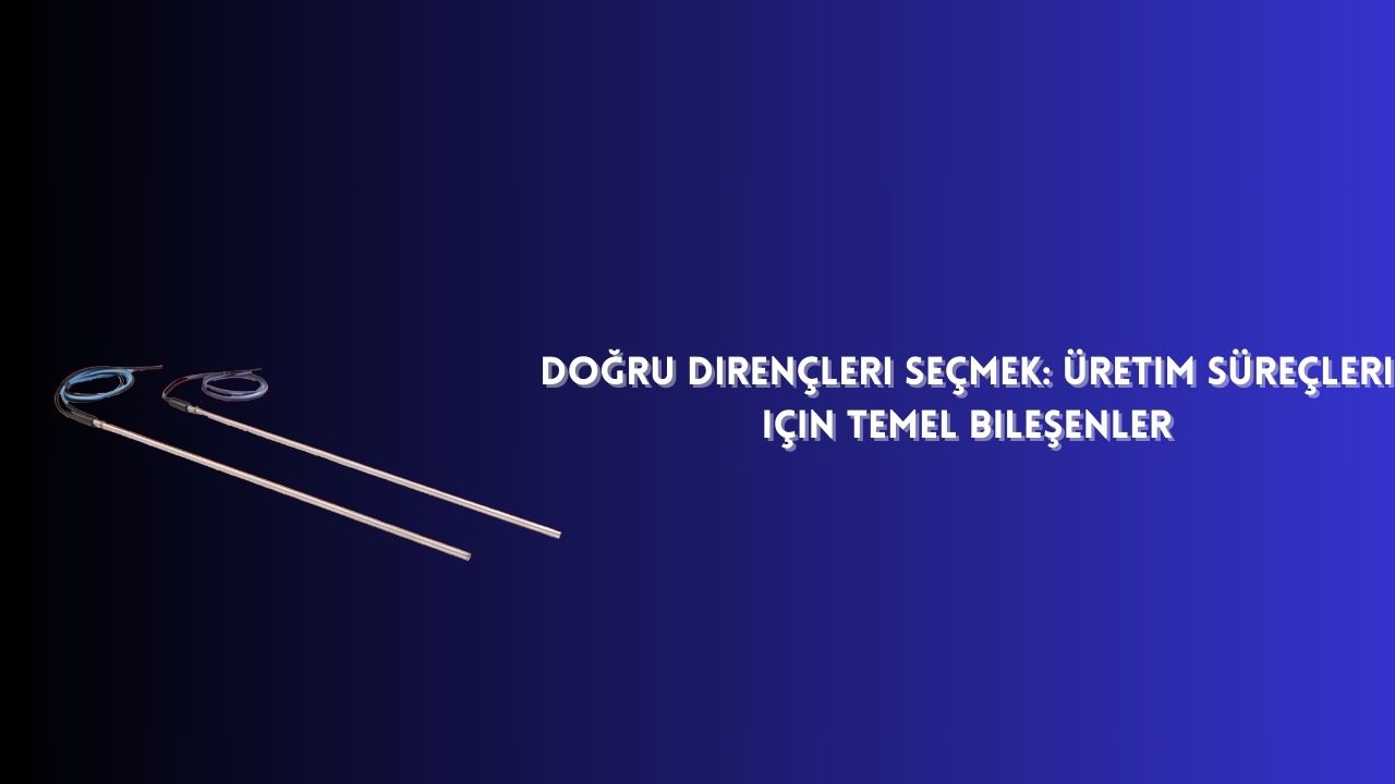 Doğru Dirençleri Seçmek: Üretim Süreçleri için Temel Bileşenler