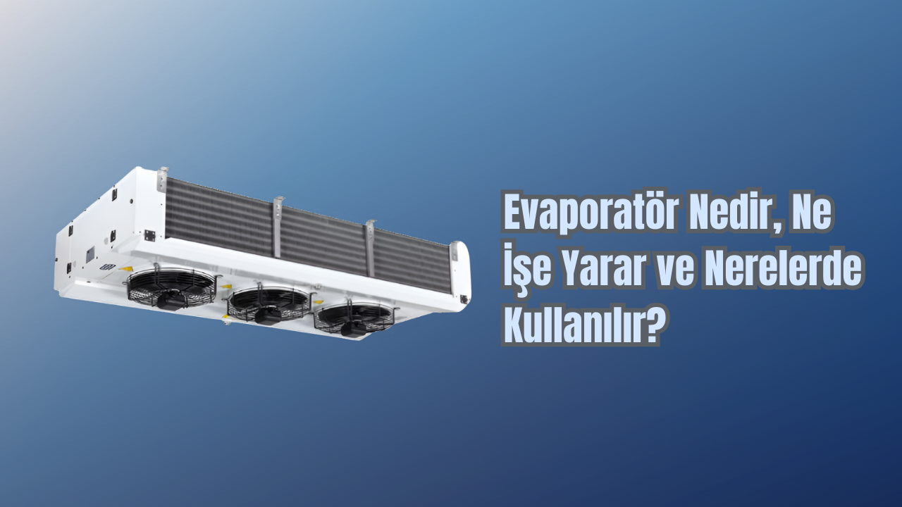 Evaporatör Nedir, Ne İşe Yarar ve Nerelerde Kullanılır?