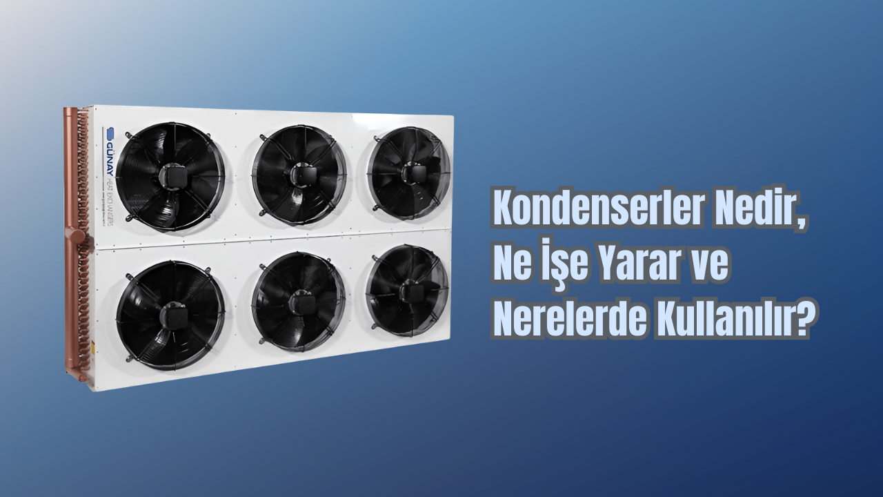 Kondenserler Nedir, Ne İşe Yarar ve Nerelerde Kullanılır?