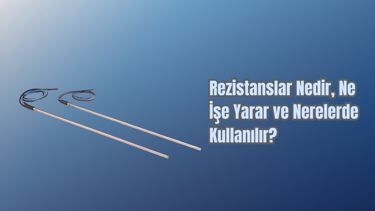 Rezistanslar Nedir, Ne İşe Yarar ve Nerelerde Kullanılır?